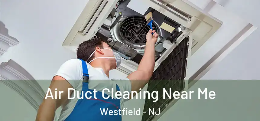  Air Duct Cleaning Near Me Westfield - NJ