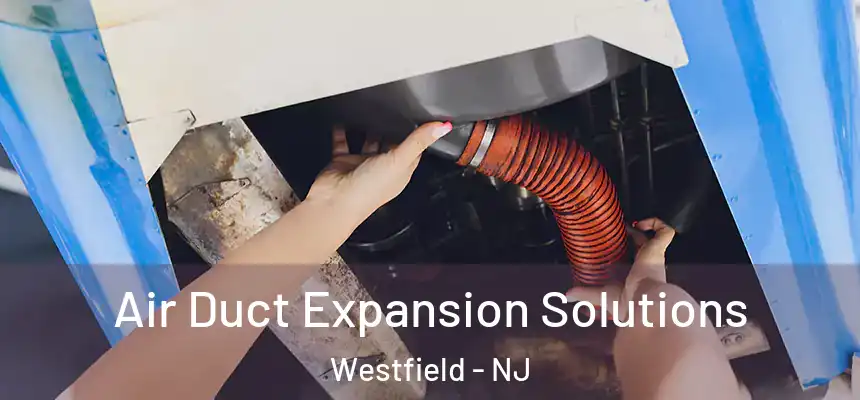  Air Duct Expansion Solutions Westfield - NJ