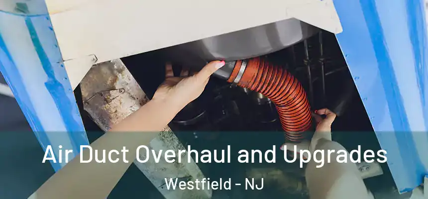  Air Duct Overhaul and Upgrades Westfield - NJ