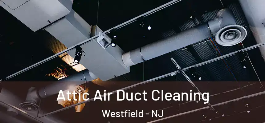  Attic Air Duct Cleaning Westfield - NJ