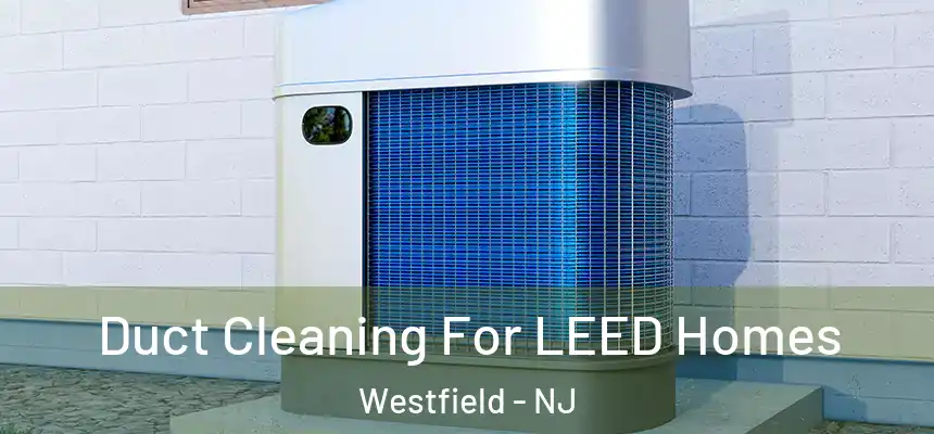  Duct Cleaning For LEED Homes Westfield - NJ