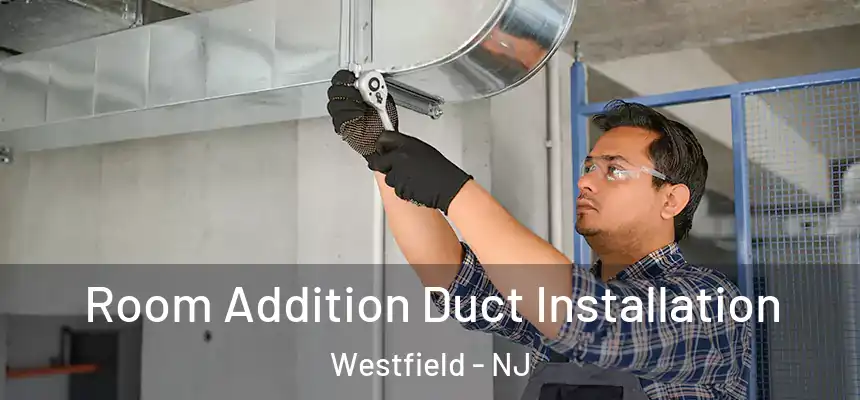 Room Addition Duct Installation Westfield - NJ