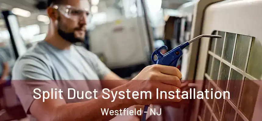  Split Duct System Installation Westfield - NJ