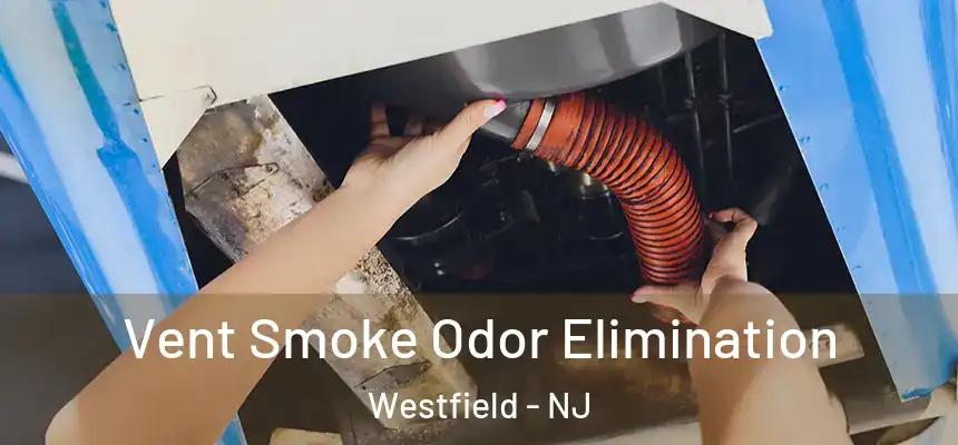  Vent Smoke Odor Elimination Westfield - NJ